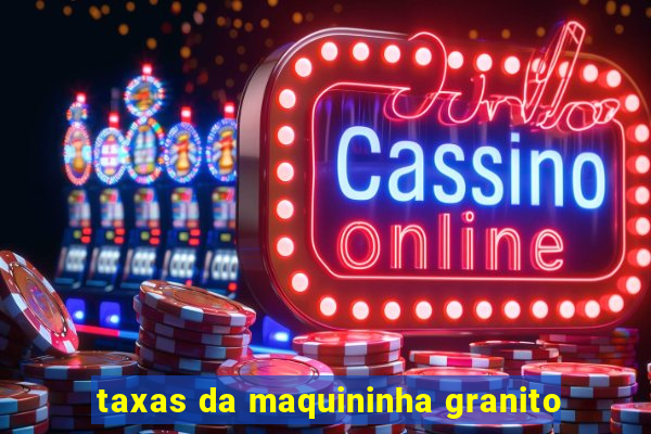 taxas da maquininha granito